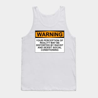 WARNING: YOUR PERCEPTION OF REALITY MAY BE DISTORTED BY RACIST AND SEXIST SOCIAL CONDITIONING Tank Top